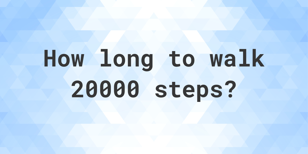 20000 Steps to Hours: How Long Does It Really Take?