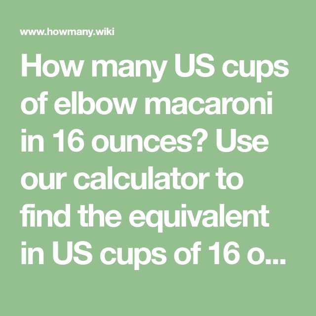 16 oz of Macaroni is How Many Cups? Pasta Conversion Tips